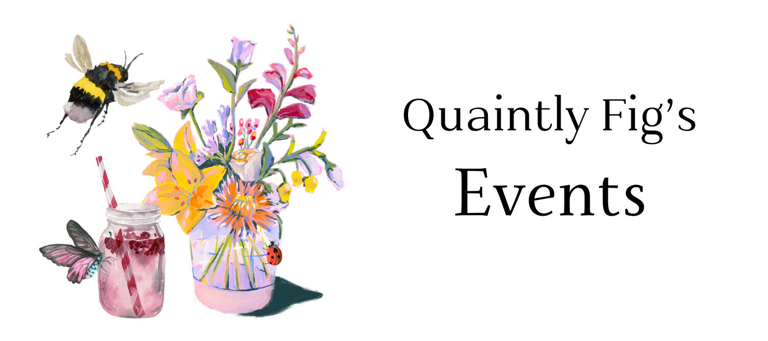 Text: Quaintly Fig's Events; Image: Watercolor illustration a vase of flowers, a bee, a ladybug, a butterfly, and a fruity drink with a straw